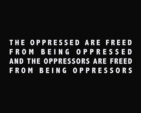 the oppressed are freed from being oppressed and the oppressors